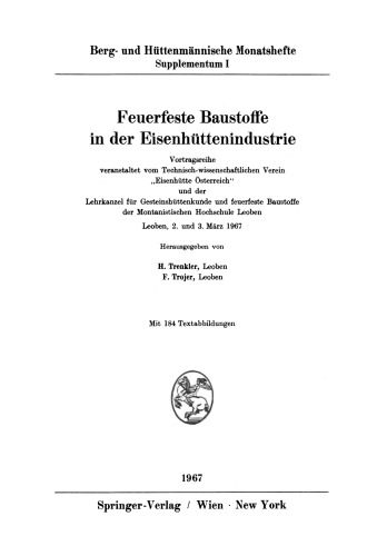 Feuerfeste Baustoffe in der Eisenhüttenindustrie: Vortragsreihe, veranstaltet vom Technisch-wissenschaftlichen Verein „Eisenhütte Österreich“ und der Lehrkanzel für Gesteinshüttenkunde und feuerfeste Baustoffe der Montanistischen Hochschule Leoben. Leoben, 2. und 3. März 1967