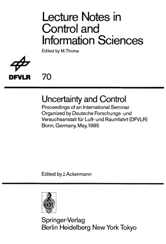 Uncertainty and Control: Proceedings of an International Seminar Organized by Deutsche Forschungs- und Versuchsanstalt für Luft- und Raumfahrt (DFVLR) Bonn, Germany, May, 1985