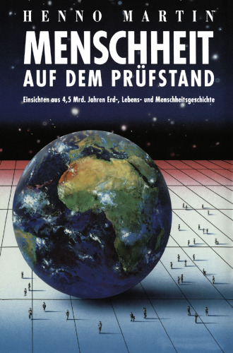 Menschheit auf dem Prüfstand: Einsichten aus 4,5 Milliarden Jahren Erd-, Lebens- und Menschheitsgeschichte