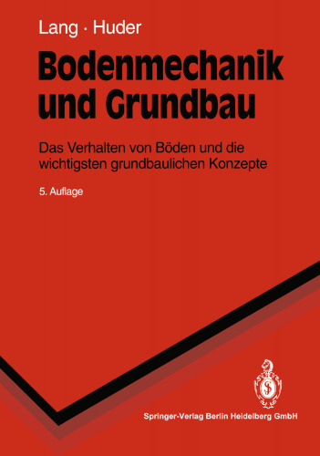 Bodenmechanik und Grundbau: Das Verhalten von Böden und die wichtigsten grundbaulichen Konzepte