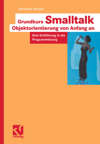 Grundkurs Smalltalk — Objektorientierung von Anfang an: Eine Einführung in die Programmierung