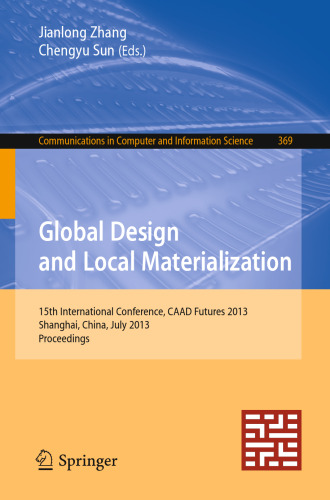 Global Design and Local Materialization: 15th International Conference, CAAD Futures 2013, Shanghai, China, July 3-5, 2013. Proceedings