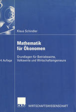 Mathematik für Ökonomen: Grundlagen für Betriebswirte, Volkswirte und Wirtschaftsingenieure