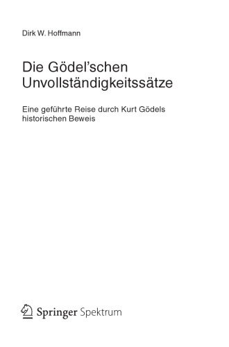 Die Gödel’schen Unvollständigkeitssätze: Eine geführte Reise durch Kurt Gödels historischen Beweis