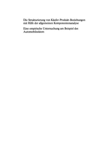 Die Strukturierung von Käufer-Produkt-Beziehungen mit Hilfe der allgemeinen Komponentenanalyse: Eine empirische Untersuchung am Beispiel des Automobilsektors