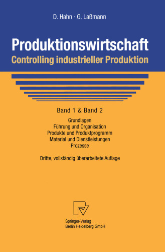 Produktionswirtschaft — Controlling industrieller Produktion: Band 1 & Band 2: Grundlagen, Führung und Organisation, Produkte und Produktprogramm, Material und Dienstleistungen, Prozesse