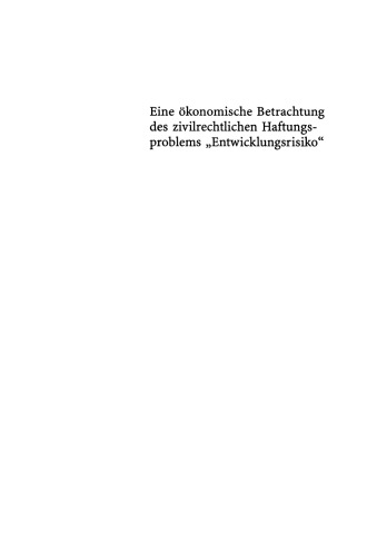 Eine ökonomische Betrachtung des zivilrechtlichen Haftungs-problems „Entwicklungsrisiko“: Über einen adäquaten Umgang mit innovationsinduzierten Unsicherheiten