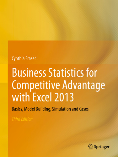 Business Statistics for Competitive Advantage with Excel 2013: Basics, Model Building, Simulation and Cases