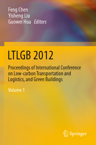 LTLGB 2012: Proceedings of International Conference on Low-carbon Transportation and Logistics, and Green Buildings