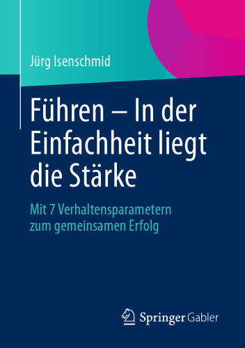 Führen – In der Einfachheit liegt die Stärke: Mit 7 Verhaltensparametern zum gemeinsamen Erfolg