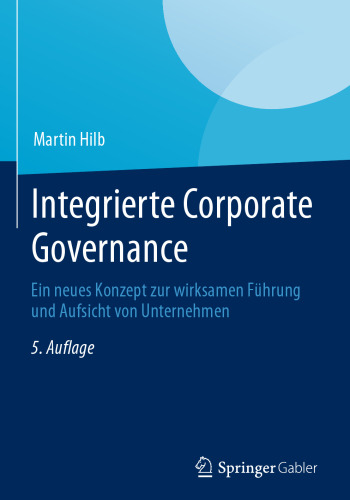 Integrierte Corporate Governance: Ein neues Konzept zur wirksamen Führung und Aufsicht von Unternehmen