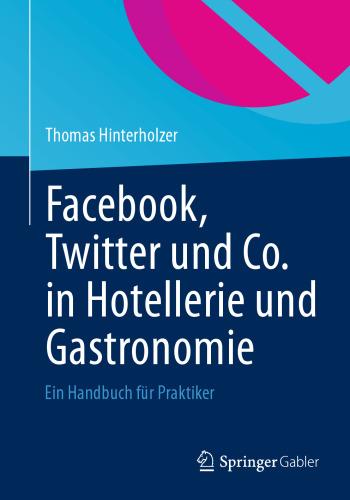 Facebook, Twitter und Co. in Hotellerie und Gastronomie: Ein Handbuch für Praktiker