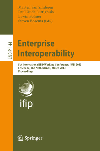 Enterprise Interoperability: 5th International IFIP Working Conference, IWEI 2013, Enschede, The Netherlands, March 27-28, 2013. Proceedings