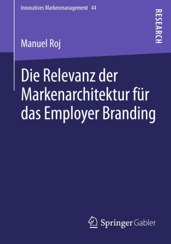 Die Relevanz der Markenarchitektur für das Employer Branding: Eine verhaltenstheoretisch-experimentelle Untersuchung zum Einfluss von hierarchieübergreifenden Markenkombinationen auf die Employer Brand Strength