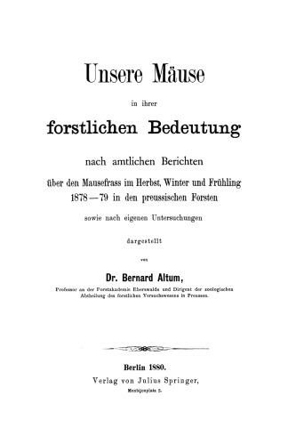 Unsere Mause in ihrer forstlichen Bedeutung nach amtlichen Berichten uber den Mausefrass im Herbst, Winter und Fruhling 1878–79 in den preussischen Forsten sowie nach eigenen Untersuchungen dargestellt