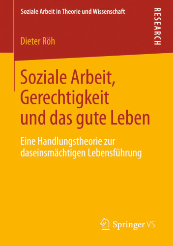 Soziale Arbeit, Gerechtigkeit und das gute Leben: Eine Handlungstheorie zur daseinsmachtigen Lebensfuhrung