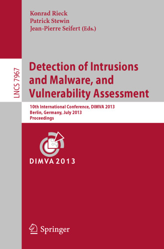 Detection of Intrusions and Malware, and Vulnerability Assessment: 10th International Conference, DIMVA 2013, Berlin, Germany, July 18-19, 2013. Proceedings