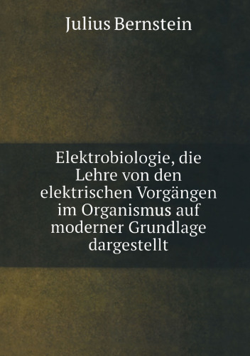 Elektrobiologie: Die Lehre von den Elektrischen Vorgangen im Organismus auf Moderner Grundlage Dargestellt