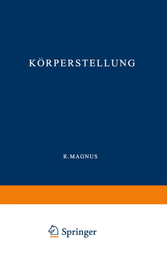 Körperstellung: Experimentell-Physiologische Untersuchungen über die Einzelnen bei der Körperstellung in Tätigkeit tretenden Reflexe, über ihr Zusammenwirken und ihre Störungen