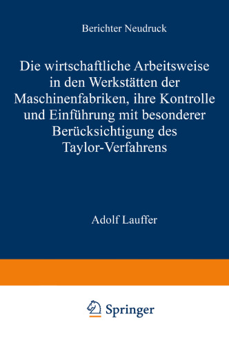 Die wirtschaftliche Arbeitsweise in den Werkstätten der Maschinenfabriken: Ihre Kontrolle und Einführung mit besonderer Berücksichtigung des Taylor-Verfahrens