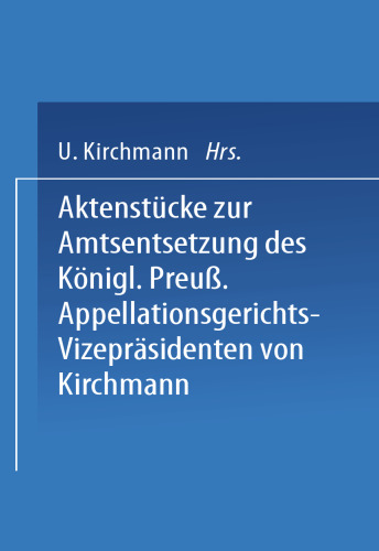 Aktenstucke zur Amtsentsetzung des Konigl Preuss: Appellationsgerichts-Vizeprasidenten