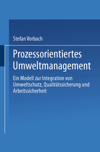 Prozessorientiertes Umweltmanagement: Ein Modell zur Integration von Umweltschutz, Qualitatssicherung und Arbeitssicherheit