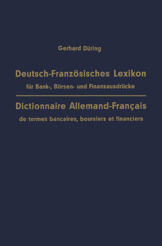 Deutsch-Franzosisches Lexikon fur Bank-, Borsen- und Finanzausdrucke / Dictionnaire Allemand-Francais de termes bancaires, boursiers et financiers: mit Phraseologie, Anmerkungen und Franzosisch-Deutschem Register / augmente d’exemples, d’annotations et d’un Index Francais-Allemand