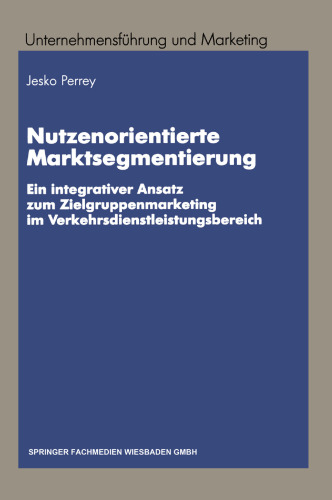 Nutzenorientierte Marktsegmentierung: Ein integrativer Ansatz zum Zielgruppenmarketing im Verkehrsdienstleistungsbereich