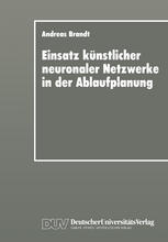 Einsatz künstlicher neuronaler Netzwerke in der Ablaufplanung: Dissertation zur Erlangung des Grades eines Doktors der Wirtschaftswissenschaft der rechts- und wirtschaftswissenschaftlichen Fakultät der Universität Bayreuth