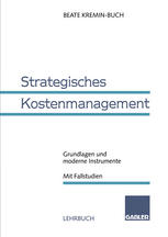 Strategisches Kostenmanagement: Grundlagen und moderne Instrumente Mit Fallstudien